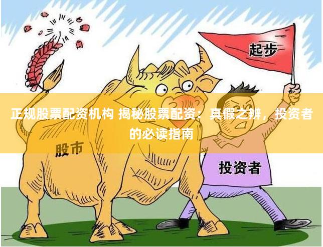 正规股票配资机构 揭秘股票配资：真假之辨，投资者的必读指南