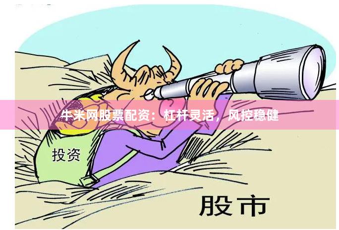 牛米网股票配资：杠杆灵活，风控稳健