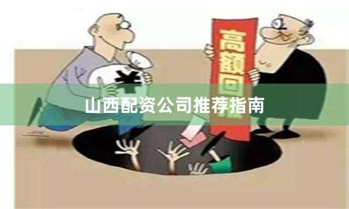 山西配资公司推荐指南