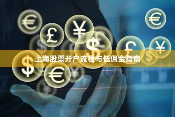 上海股票开户流程与低佣金指南