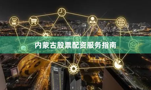 内蒙古股票配资服务指南