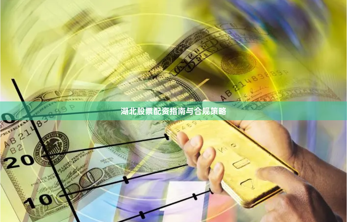 湖北股票配资指南与合规策略