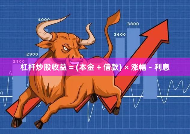 杠杆炒股收益 = (本金 + 借款) × 涨幅 - 利息