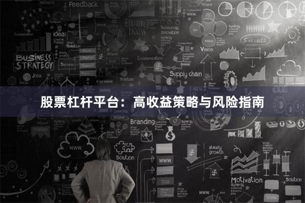 股票杠杆平台：高收益策略与风险指南
